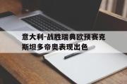 乐鱼app下载地址-意大利-战胜瑞典欧预赛克斯坦多帝奥表现出色