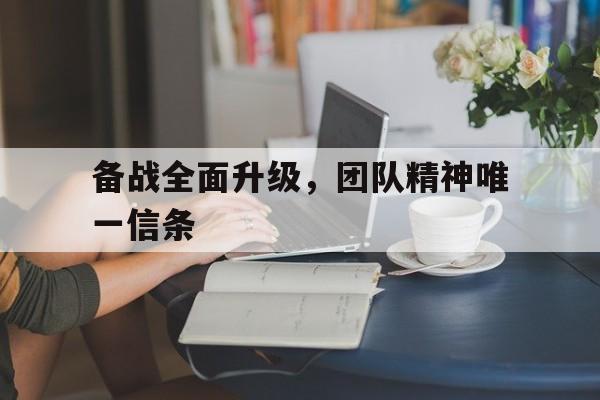 备战全面升级，团队精神唯一信条